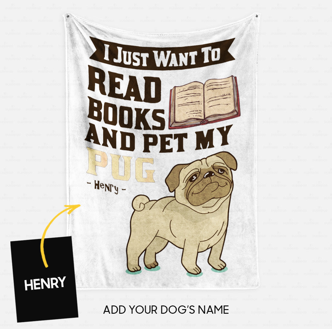 Personalized Dog Gift Idea - I Just Want To Read Books And Pet My Pug For Dog Lovers - Fleece Blanket