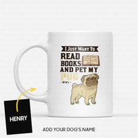 Thumbnail for Custom Dog Mug - Personalized I Just Want To Read Opened Books And Pet My Pug Gift For Dad - White Mug