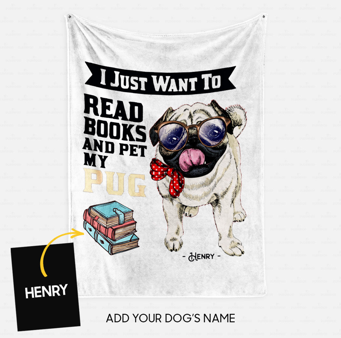 Personalized Dog Gift Idea - I Just Want To Read Books And My Pug For Dog Lovers - Fleece Blanket