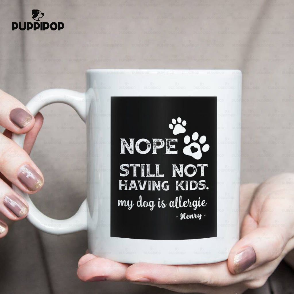 Custom Dog Mug - Personalized Still Not Having Kids Gift For Dad - White Mug