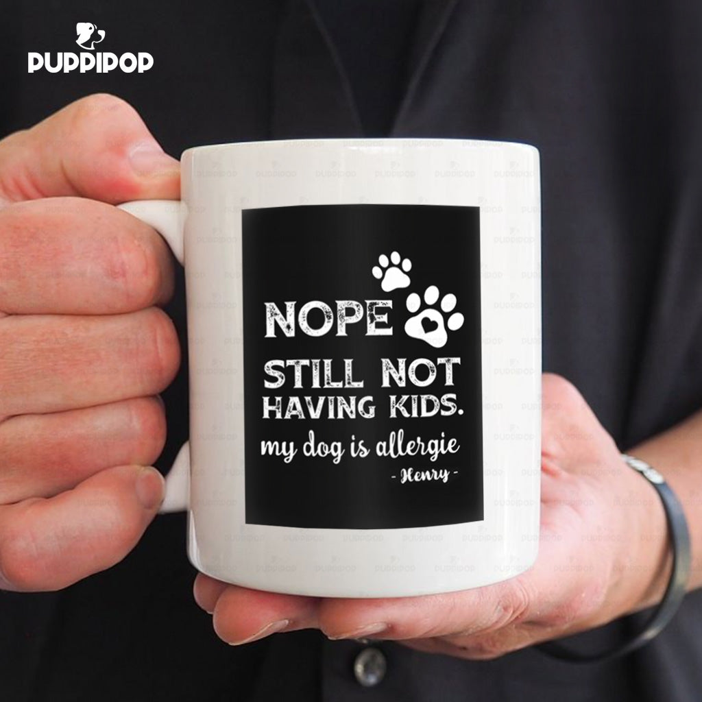Custom Dog Mug - Personalized Still Not Having Kids Gift For Dad - White Mug