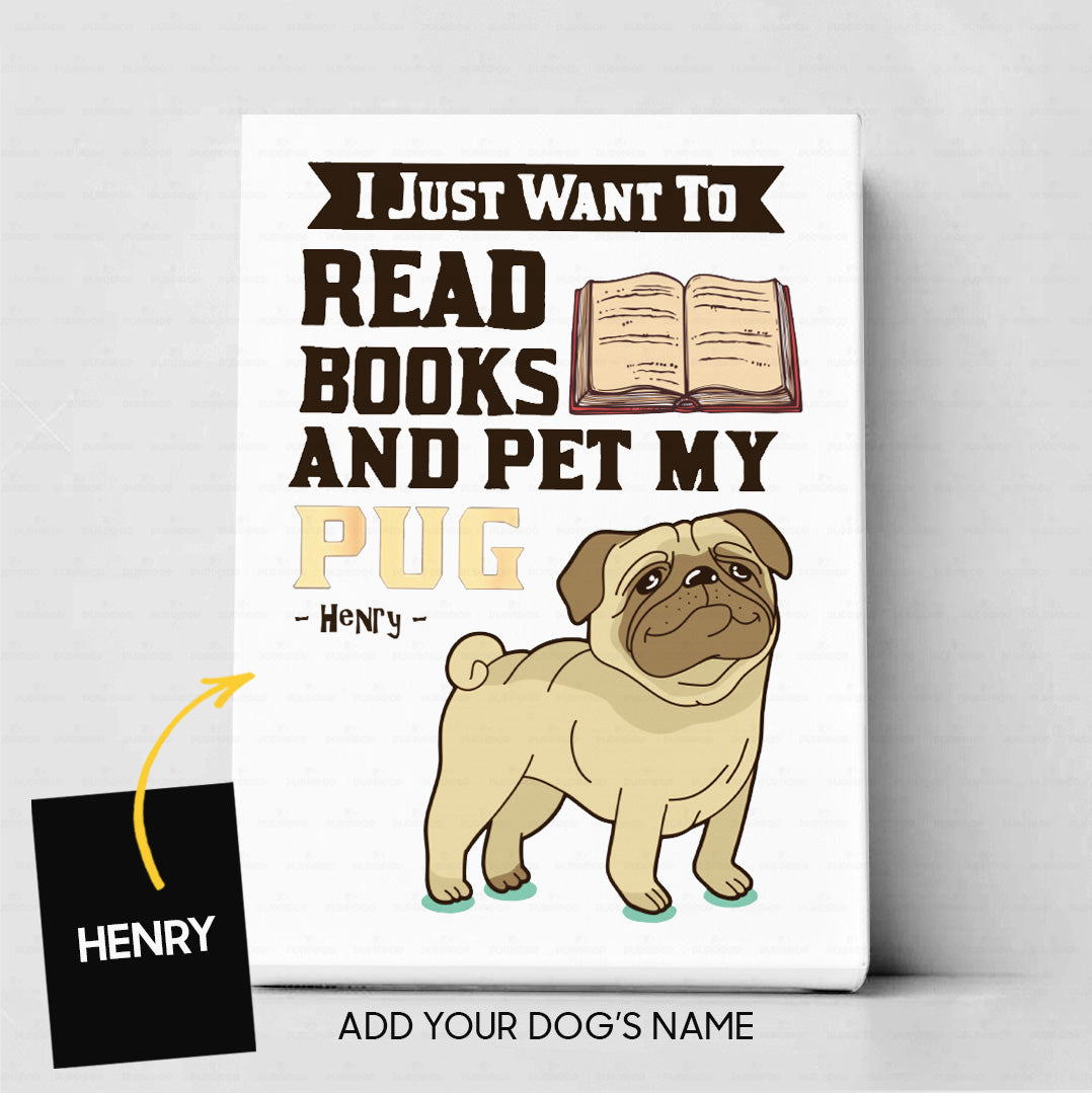 Custom Dog Canvas - Personalized I Just Want To Read Opened Books And Pet My Pug Gift For Dad - Matte Canvas