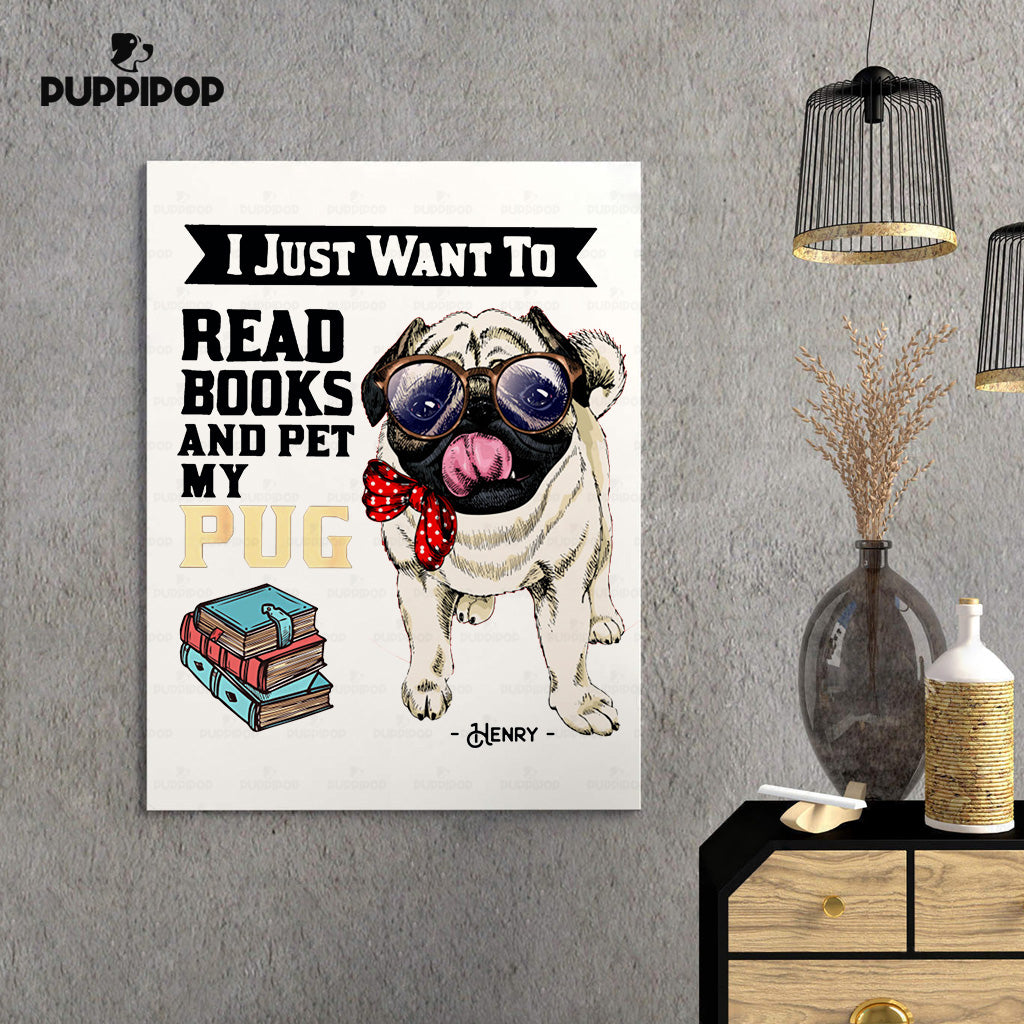 Custom Dog Canvas - Personalized I Just Want To Read Books And Pet My Bow Pug Gift For Dad - Matte Canvas