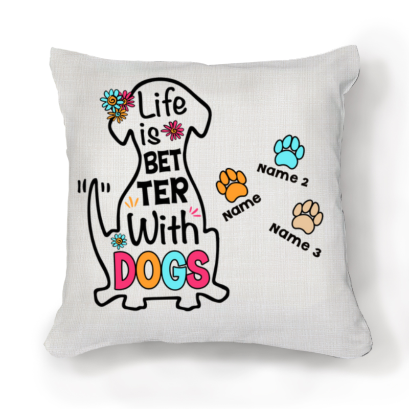 Custom Dog Name Pillow, Gifts For Dog Lovers With Dogs Names, Life Is Better With Dogs Pillow - Best Personalized Gifts for Everyone