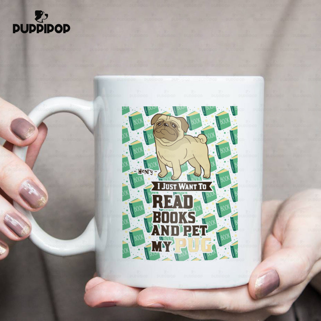 Custom Dog Mug - Personalized I Just Want To Read Green Books And Pet My Pug Gift For Dad - White Mug