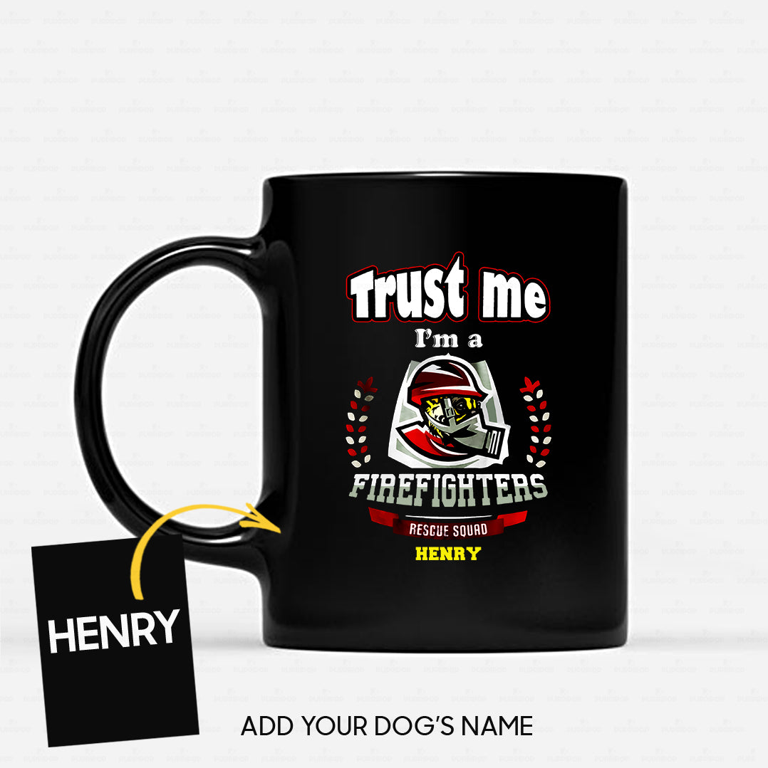 Personalized Dog Gift Idea - Trust Me I'm A Firefighter Rescue Squad For Dog Lovers - Black Mug