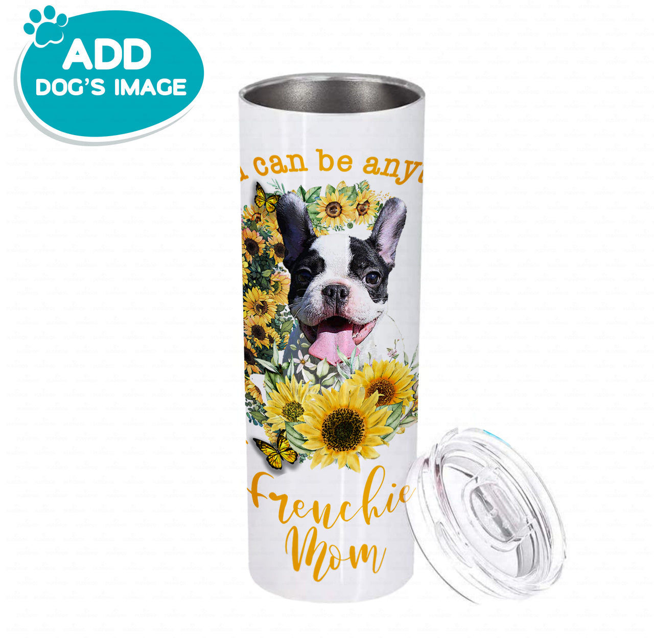 Personalized Dog Gift Idea - Sunflower You Can Be Anything Frenchie For Dog Mom - Tumbler